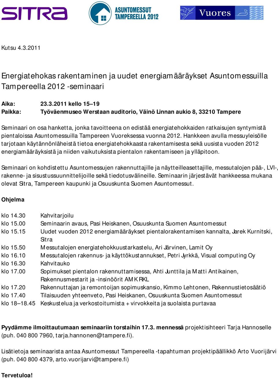 3.2011 kello 15 19 Paikka: Työväenmuseo Werstaan auditorio, Väinö Linnan aukio 8, 33210 Tampere Seminaari on osa hanketta, jonka tavoitteena on edistää energiatehokkaiden ratkaisujen syntymistä