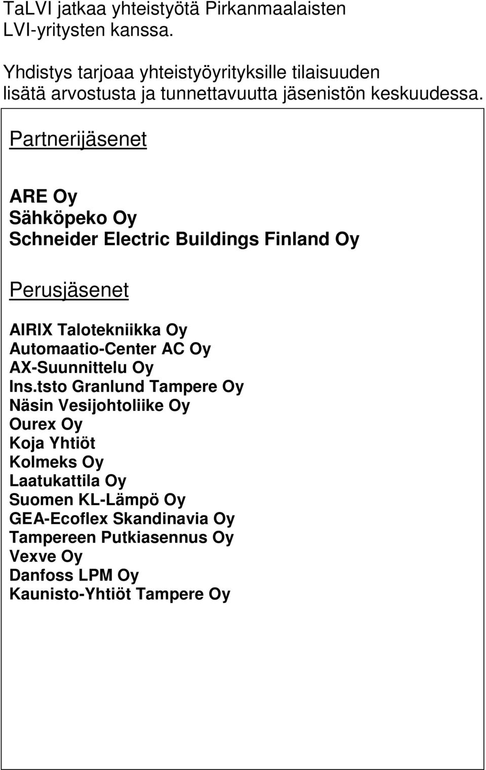 Partnerijäsenet ARE Oy Sähköpeko Oy Schneider Electric Buildings Finland Oy Perusjäsenet AIRIX Talotekniikka Oy Automaatio-Center AC Oy