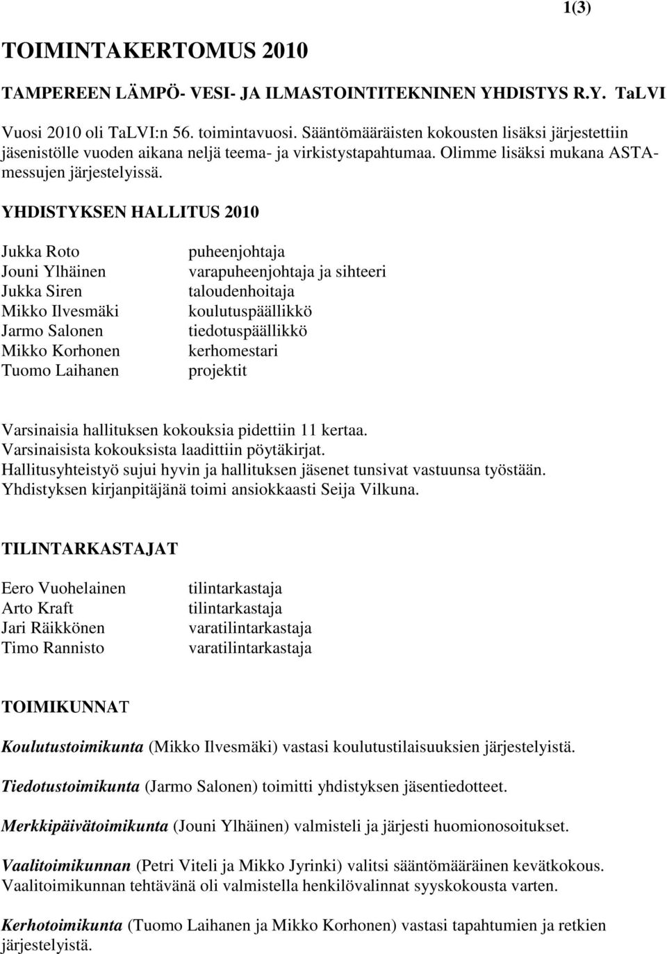 YHDISTYKSEN HALLITUS 2010 Jukka Roto Jouni Ylhäinen Jukka Siren Mikko Ilvesmäki Jarmo Salonen Mikko Korhonen Tuomo Laihanen puheenjohtaja varapuheenjohtaja ja sihteeri taloudenhoitaja