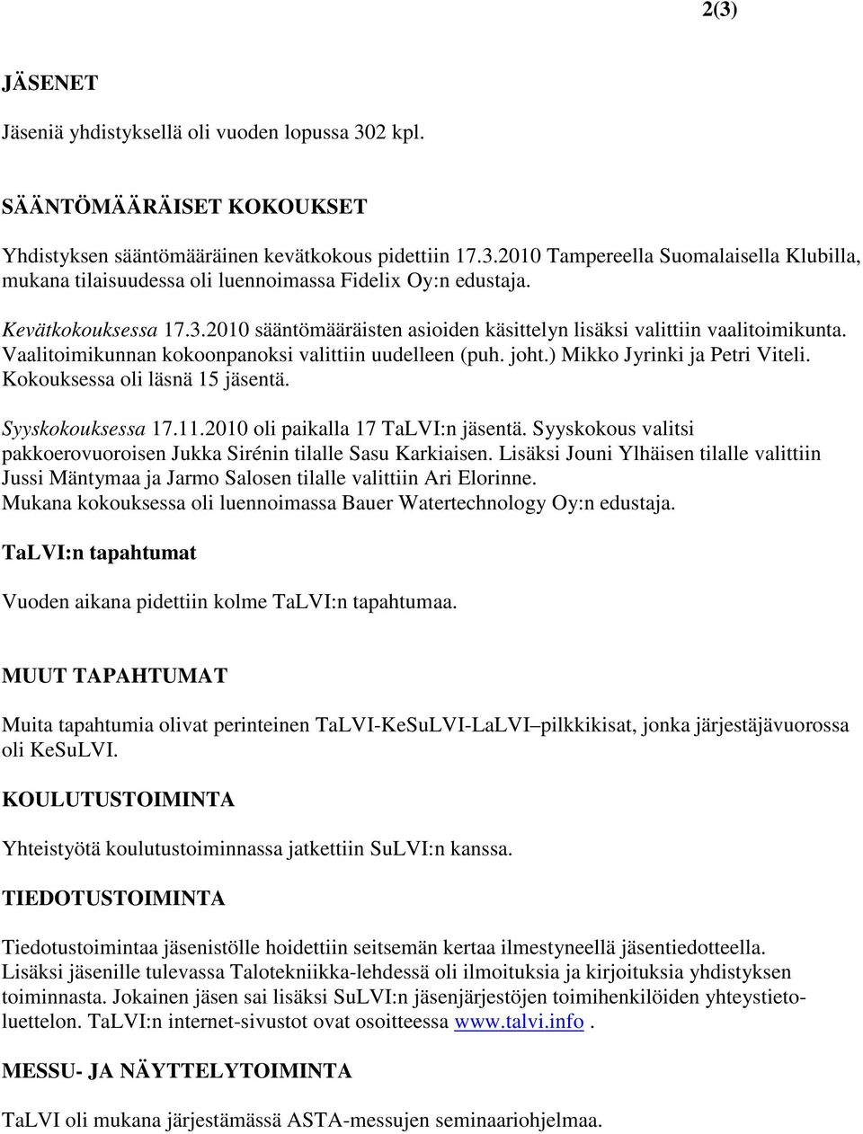 Kokouksessa oli läsnä 15 jäsentä. Syyskokouksessa 17.11.2010 oli paikalla 17 TaLVI:n jäsentä. Syyskokous valitsi pakkoerovuoroisen Jukka Sirénin tilalle Sasu Karkiaisen.