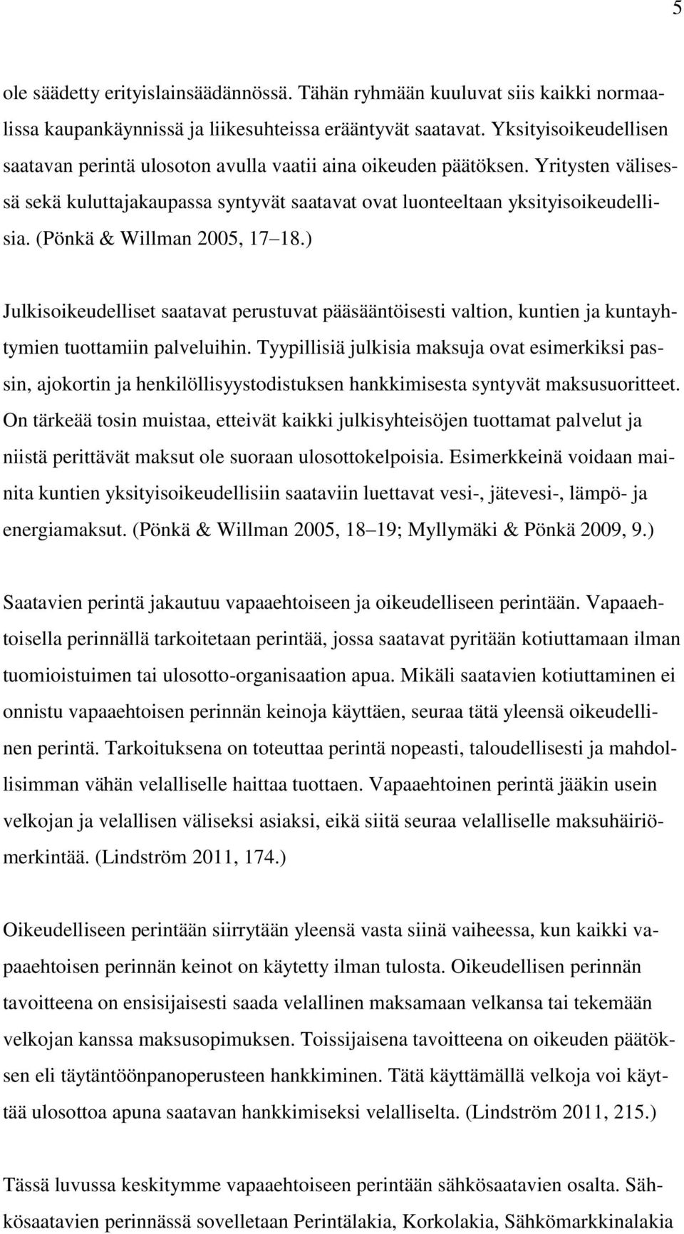 (Pönkä & Willman 2005, 17 18.) Julkisoikeudelliset saatavat perustuvat pääsääntöisesti valtion, kuntien ja kuntayhtymien tuottamiin palveluihin.