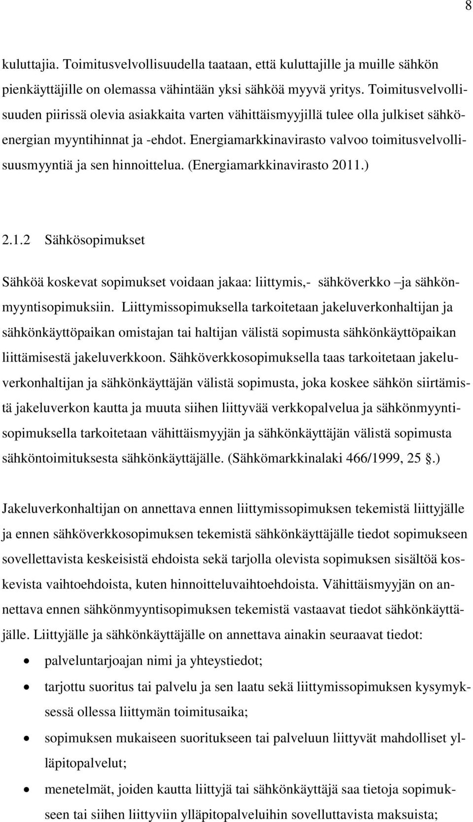 Energiamarkkinavirasto valvoo toimitusvelvollisuusmyyntiä ja sen hinnoittelua. (Energiamarkkinavirasto 2011