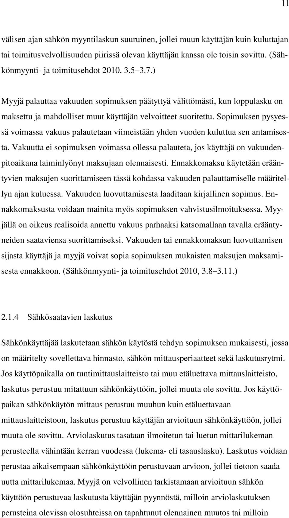 Sopimuksen pysyessä voimassa vakuus palautetaan viimeistään yhden vuoden kuluttua sen antamisesta.