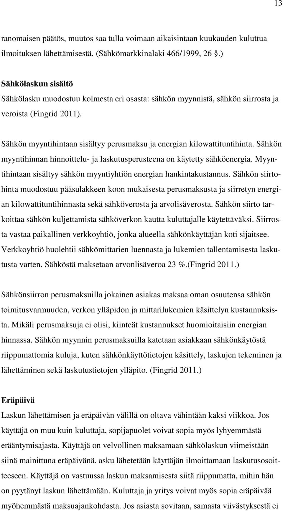 Sähkön myyntihinnan hinnoittelu- ja laskutusperusteena on käytetty sähköenergia. Myyntihintaan sisältyy sähkön myyntiyhtiön energian hankintakustannus.