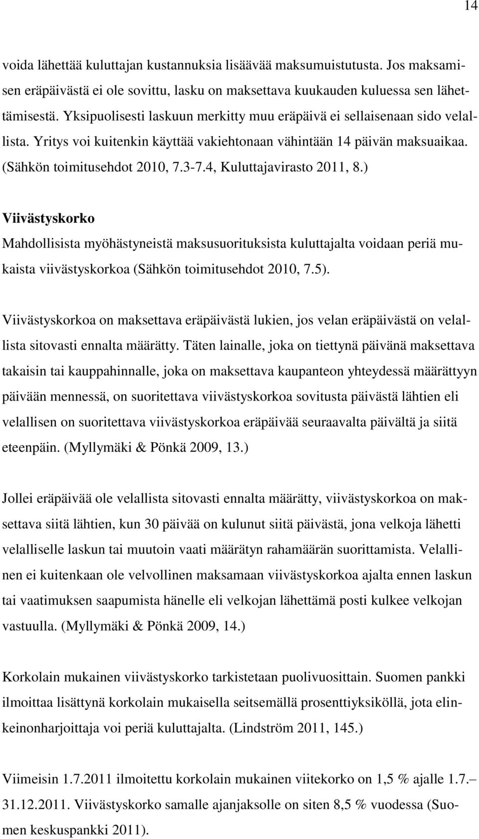 4, Kuluttajavirasto 2011, 8.) Viivästyskorko Mahdollisista myöhästyneistä maksusuorituksista kuluttajalta voidaan periä mukaista viivästyskorkoa (Sähkön toimitusehdot 2010, 7.5).