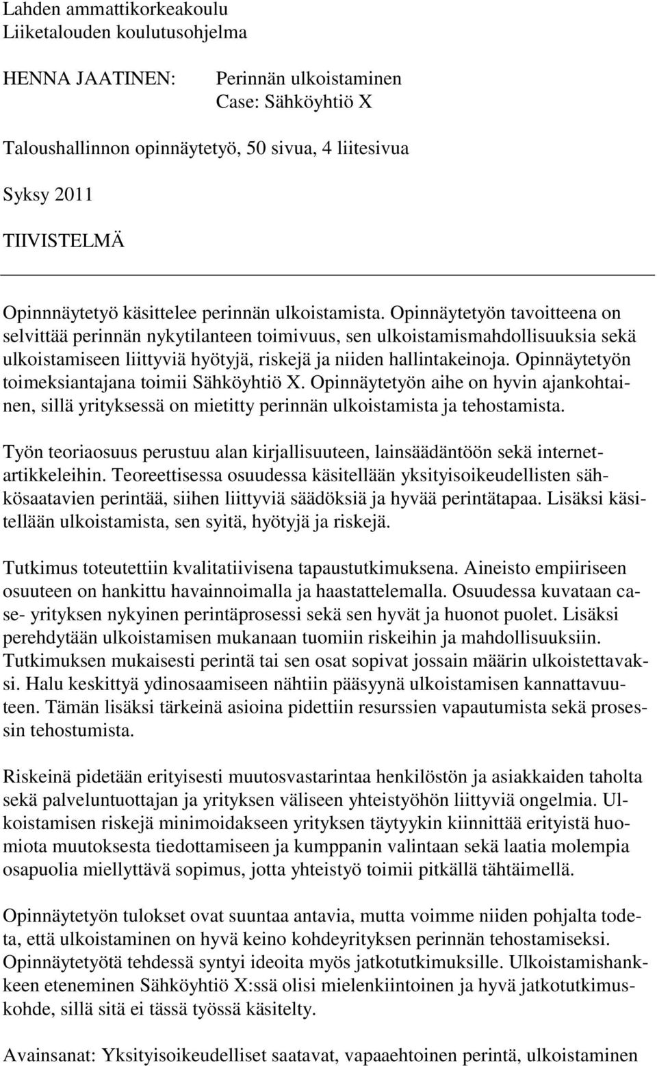 Opinnäytetyön tavoitteena on selvittää perinnän nykytilanteen toimivuus, sen ulkoistamismahdollisuuksia sekä ulkoistamiseen liittyviä hyötyjä, riskejä ja niiden hallintakeinoja.