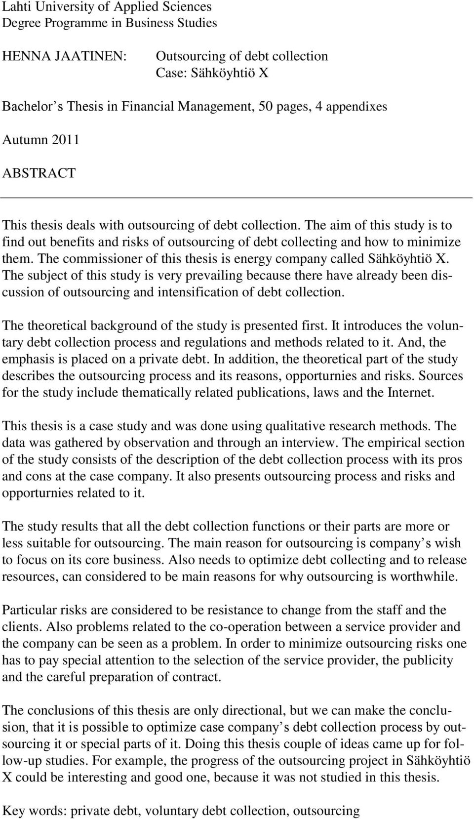 The aim of this study is to find out benefits and risks of outsourcing of debt collecting and how to minimize them. The commissioner of this thesis is energy company called Sähköyhtiö X.