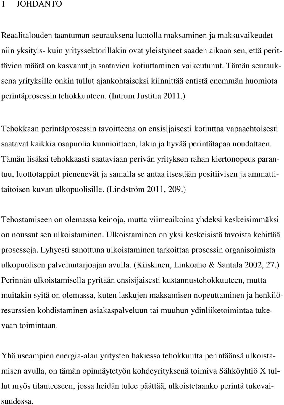 ) Tehokkaan perintäprosessin tavoitteena on ensisijaisesti kotiuttaa vapaaehtoisesti saatavat kaikkia osapuolia kunnioittaen, lakia ja hyvää perintätapaa noudattaen.