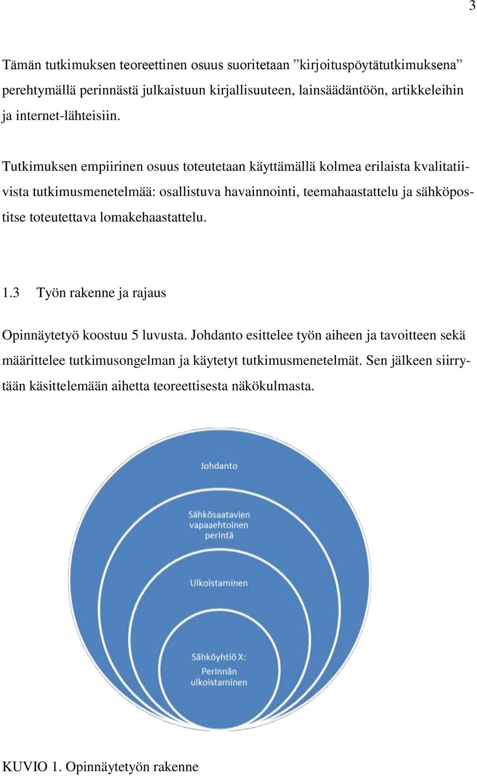 Tutkimuksen empiirinen osuus toteutetaan käyttämällä kolmea erilaista kvalitatiivista tutkimusmenetelmää: osallistuva havainnointi, teemahaastattelu ja