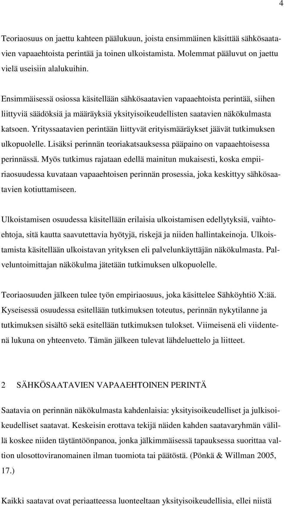 Yrityssaatavien perintään liittyvät erityismääräykset jäävät tutkimuksen ulkopuolelle. Lisäksi perinnän teoriakatsauksessa pääpaino on vapaaehtoisessa perinnässä.