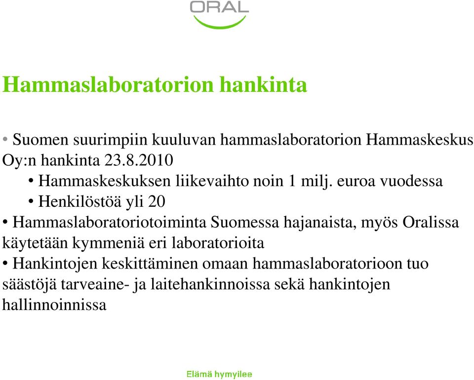 euroa vuodessa Henkilöstöä yli 20 Hammaslaboratoriotoiminta Suomessa hajanaista, myös Oralissa