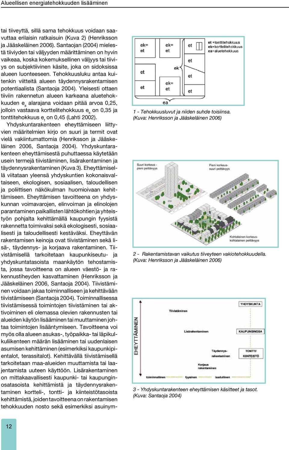 Tehokkuusluku antaa kuitenkin viitteitä alueen täydennysrakentamisen potentiaalista (Santaoja 2004).