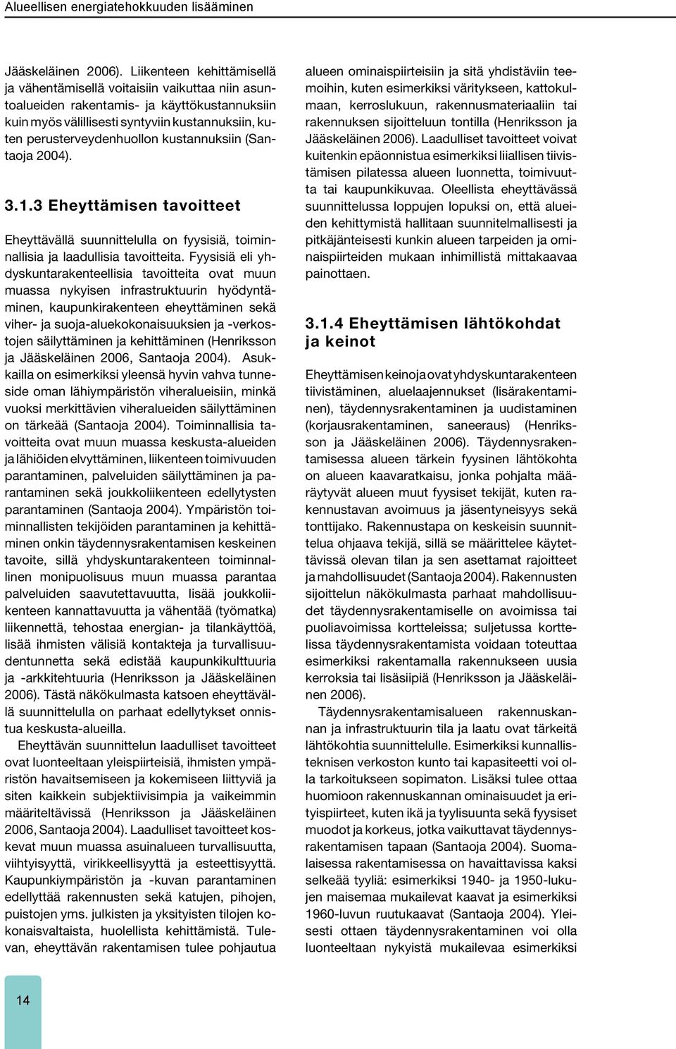 kustannuksiin (Santaoja 2004). 3.1.3 Eheyttämisen tavoitteet Eheyttävällä suunnittelulla on fyysisiä, toiminnallisia ja laadullisia tavoitteita.