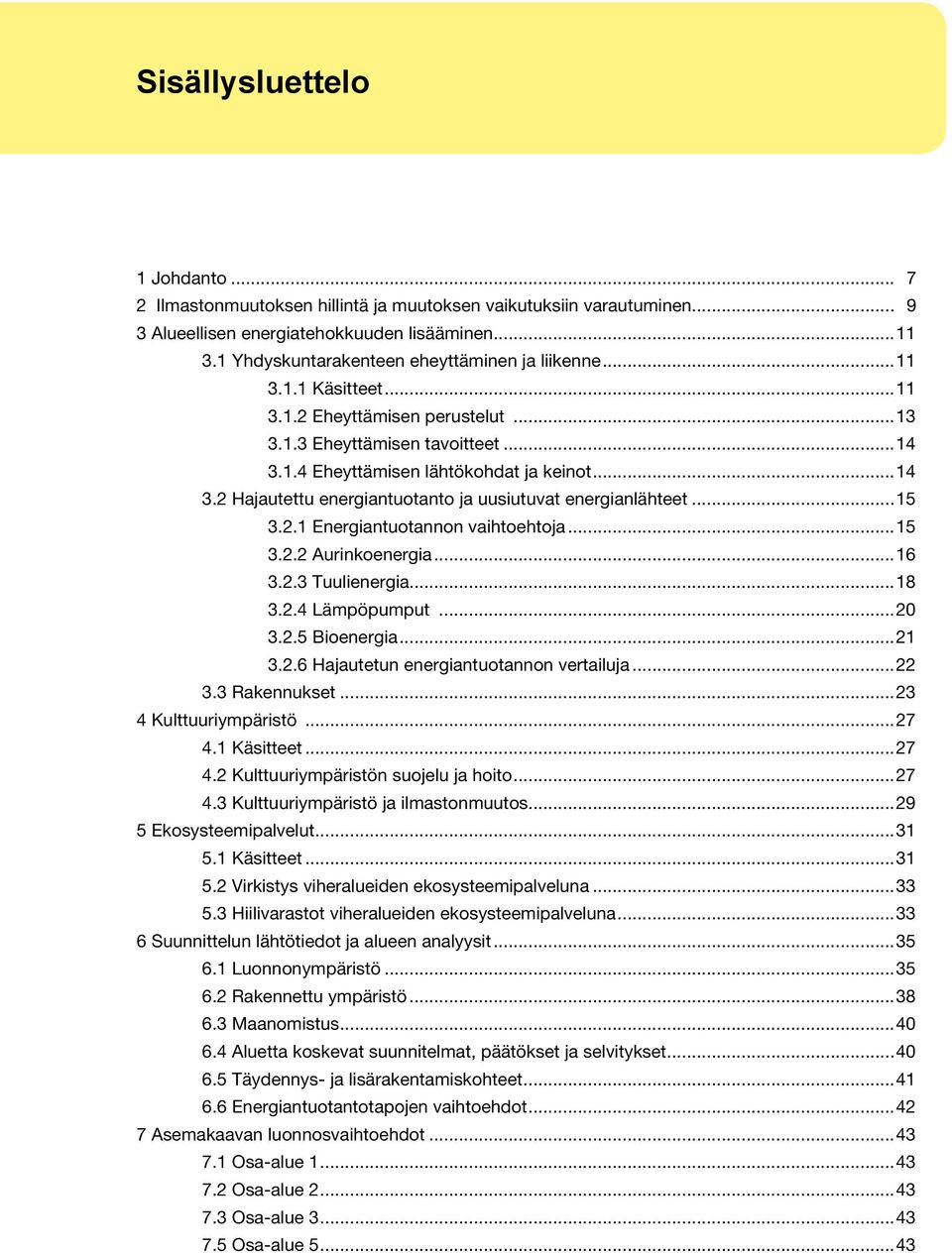 1.4 Eheyttämisen lähtökohdat ja keinot...14 3.2 Hajautettu energiantuotanto ja uusiutuvat energianlähteet...15 3.2.1 Energiantuotannon vaihtoehtoja...15 3.2.2 Aurinkoenergia...16 3.2.3 Tuulienergia.