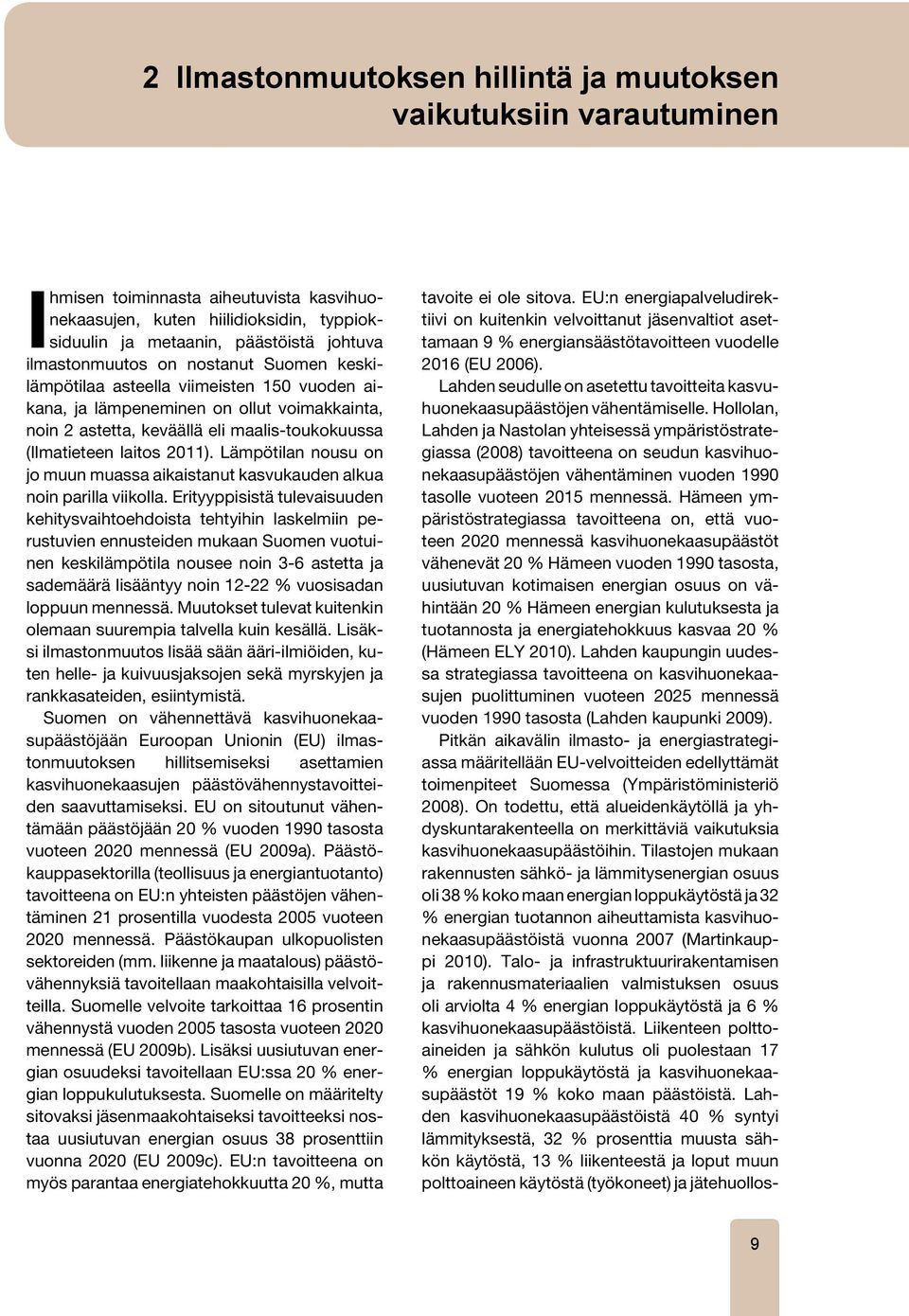 2011). Lämpötilan nousu on jo muun muassa aikaistanut kasvukauden alkua noin parilla viikolla.