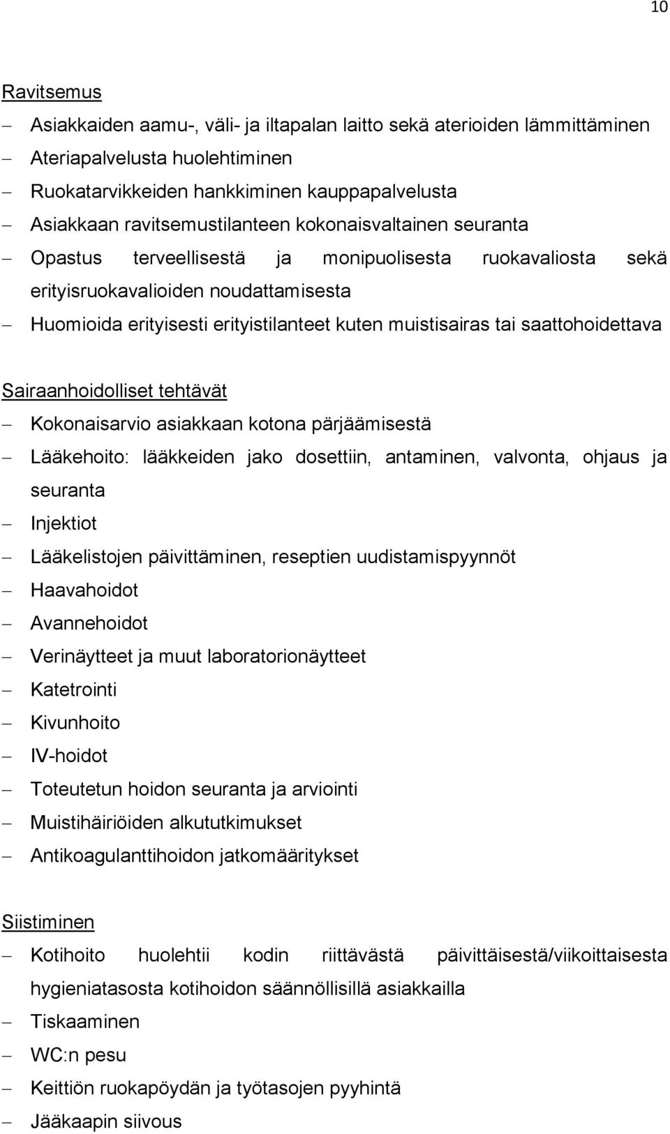 saattohoidettava Sairaanhoidolliset tehtävät Kokonaisarvio asiakkaan kotona pärjäämisestä Lääkehoito: lääkkeiden jako dosettiin, antaminen, valvonta, ohjaus ja seuranta Injektiot Lääkelistojen