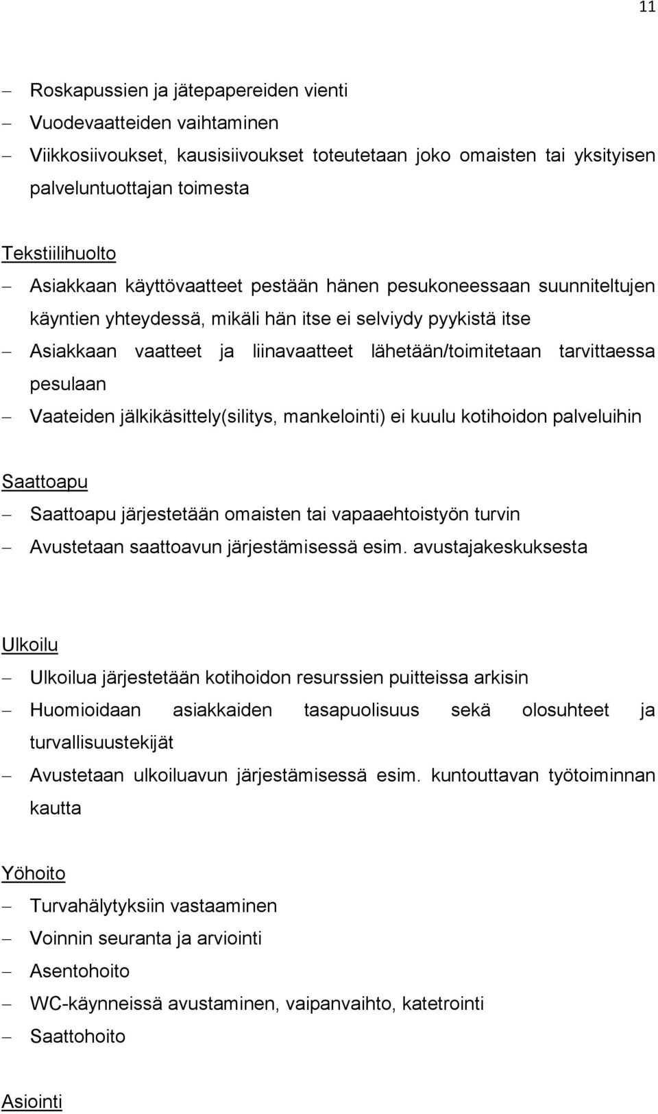 pesulaan Vaateiden jälkikäsittely(silitys, mankelointi) ei kuulu kotihoidon palveluihin Saattoapu Saattoapu järjestetään omaisten tai vapaaehtoistyön turvin Avustetaan saattoavun järjestämisessä esim.