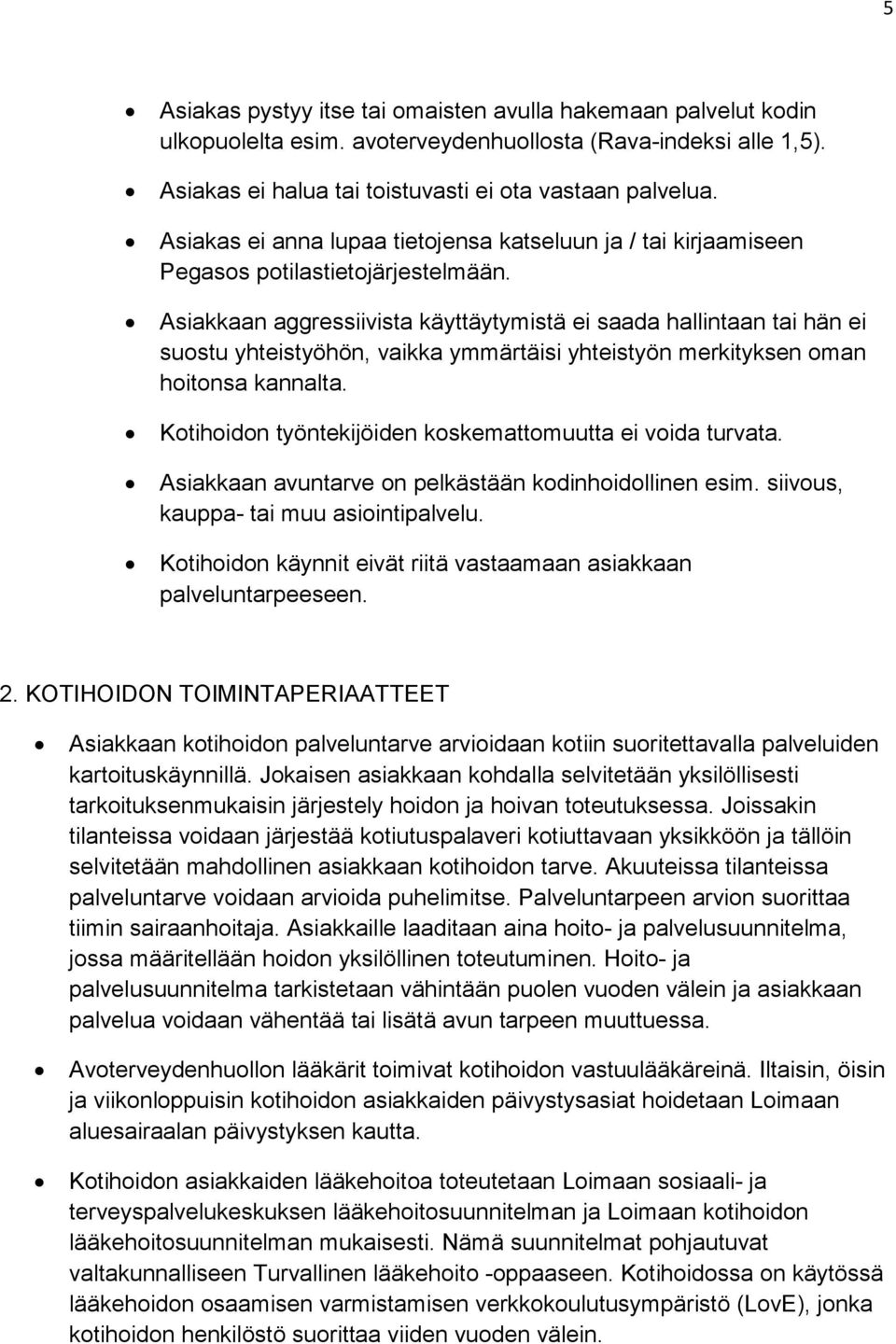 Asiakkaan aggressiivista käyttäytymistä ei saada hallintaan tai hän ei suostu yhteistyöhön, vaikka ymmärtäisi yhteistyön merkityksen oman hoitonsa kannalta.