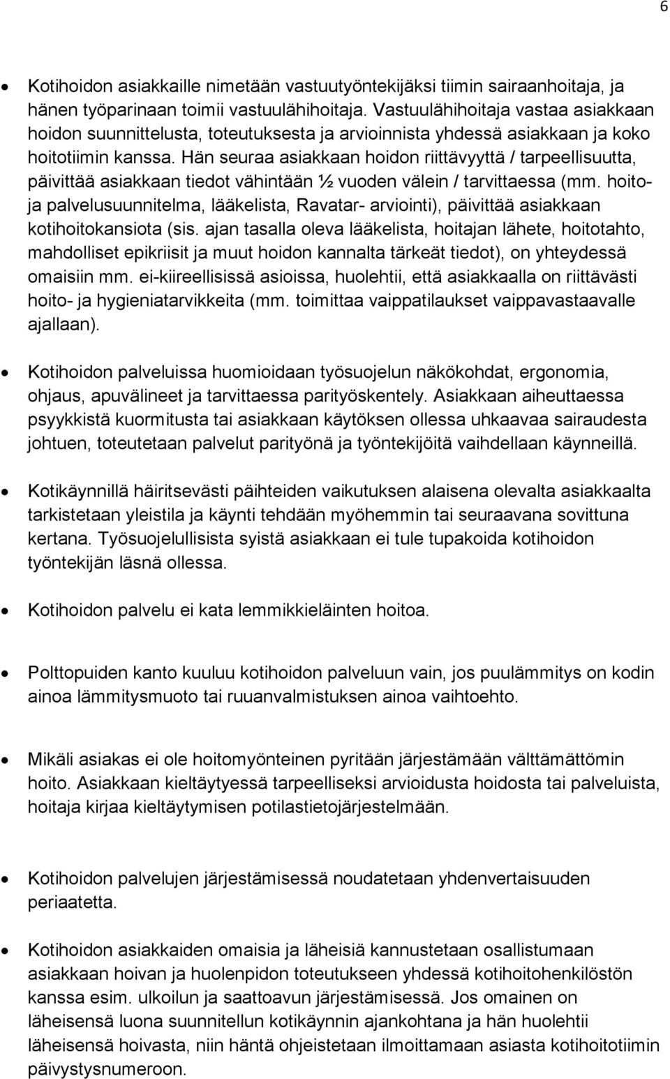 Hän seuraa asiakkaan hoidon riittävyyttä / tarpeellisuutta, päivittää asiakkaan tiedot vähintään ½ vuoden välein / tarvittaessa (mm.