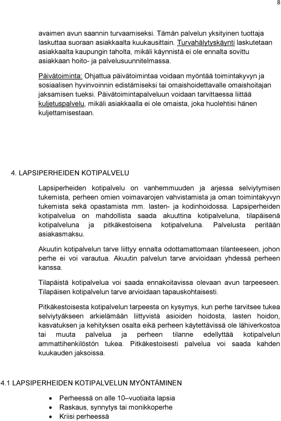 Päivätoiminta: Ohjattua päivätoimintaa voidaan myöntää toimintakyvyn ja sosiaalisen hyvinvoinnin edistämiseksi tai omaishoidettavalle omaishoitajan jaksamisen tueksi.