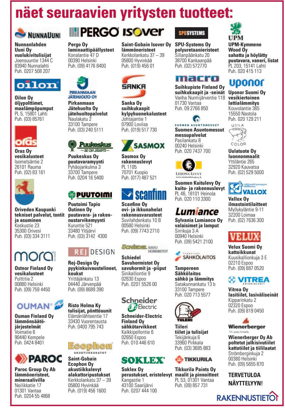 (019) 456 01 SPU-Systems Oy polyuretaanieristeet Sillanpäänkatu 20 38700 Kankaanpää Puh. (02) 572770 UPM-Kymmene Wood Oy sahattu ja höylätty puutavara, vaneri, listat PL 203, 15141 Lahti Puh.