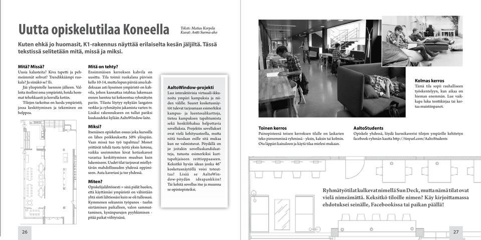 Valloita itsellesi oma ympäristö, hoida hommat tehokkaasti ja kerralla kotiin. Tilojen tarkoitus on luoda ympäristö, jossa keskittyminen ja tekeminen on helppoa. Mitä on tehty?