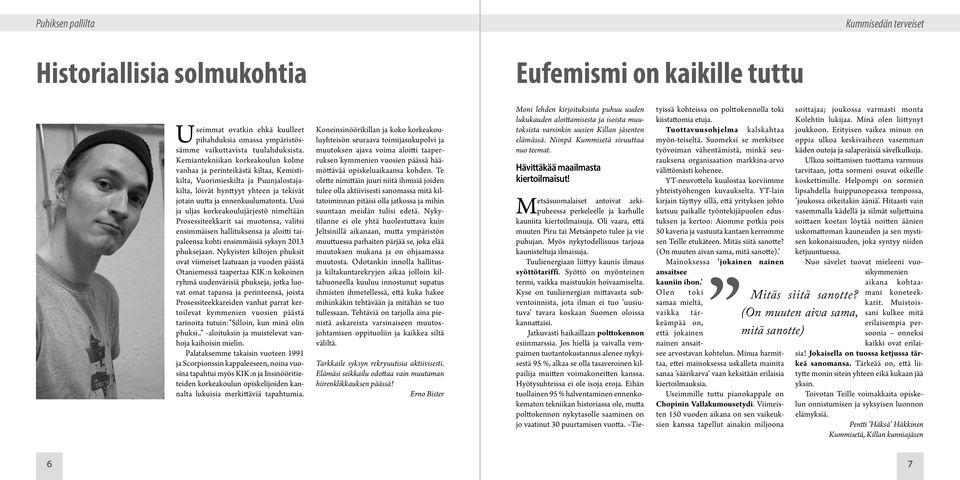 Uusi ja uljas korkeakoulujärjestö nimeltään Prosessiteekkarit sai muotonsa, valitsi ensimmäisen hallituksensa ja aloitti taipaleensa kohti ensimmäisiä syksyn 2013 phuksejaan.