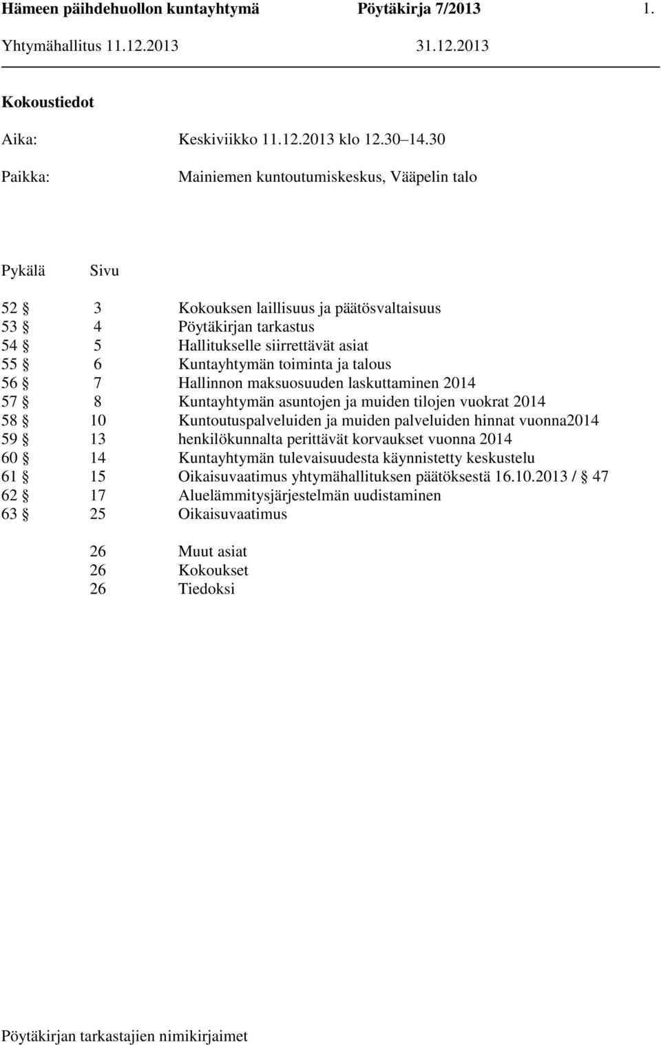 Kuntayhtymän toiminta ja talous 56 7 Hallinnon maksuosuuden laskuttaminen 2014 57 8 Kuntayhtymän asuntojen ja muiden tilojen vuokrat 2014 58 10 Kuntoutuspalveluiden ja muiden