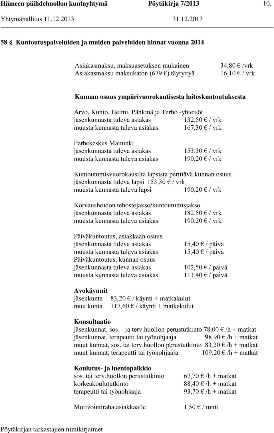 jäsenkunnasta tuleva asiakas muusta kunnasta tuleva asiakas 153,30 / vrk 190,20 / vrk Kuntoutumisvuorokausilta lapsista perittävä kunnan osuus jäsenkunnasta tuleva lapsi 153,30 / vrk muusta kunnasta