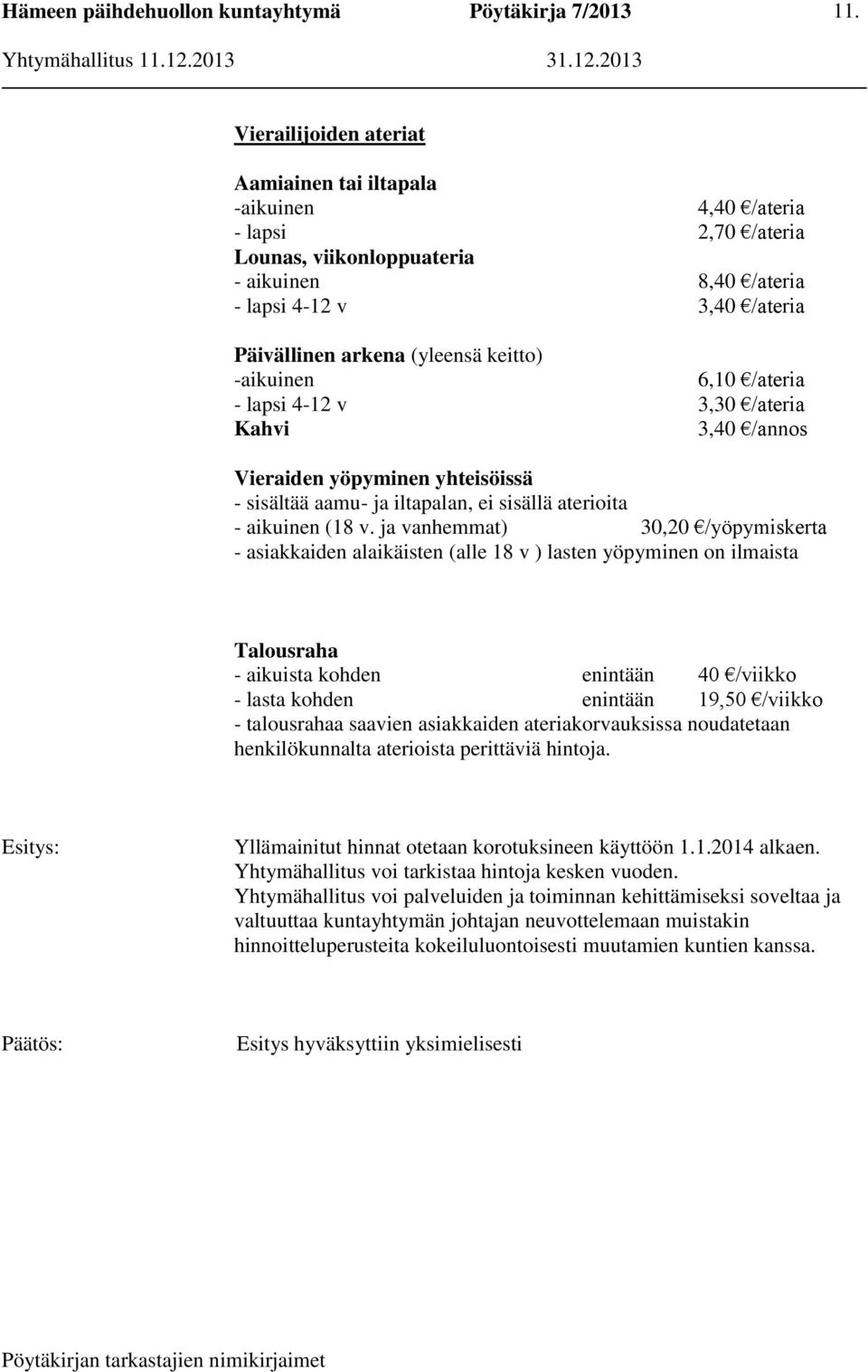 ja vanhemmat) 30,20 /yöpymiskerta - asiakkaiden alaikäisten (alle 18 v ) lasten yöpyminen on ilmaista Talousraha - aikuista kohden enintään 40 /viikko - lasta kohden enintään 19,50 /viikko -