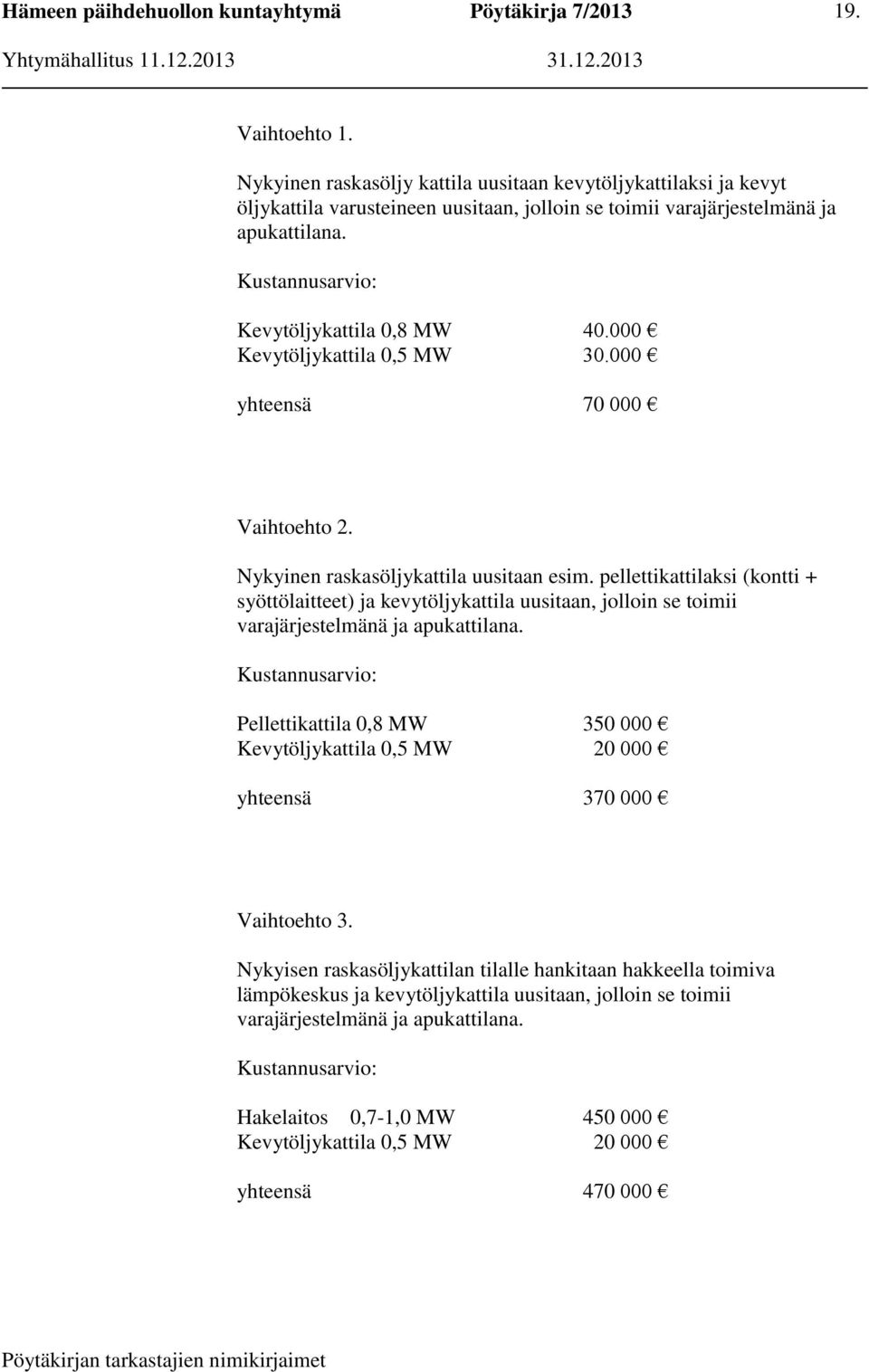 pellettikattilaksi (kontti + syöttölaitteet) ja kevytöljykattila uusitaan, jolloin se toimii varajärjestelmänä ja apukattilana.