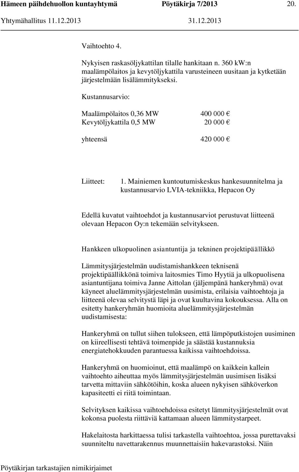 Mainiemen kuntoutumiskeskus hankesuunnitelma ja kustannusarvio LVIA-tekniikka, Hepacon Oy Edellä kuvatut vaihtoehdot ja kustannusarviot perustuvat liitteenä olevaan Hepacon Oy:n tekemään selvitykseen.