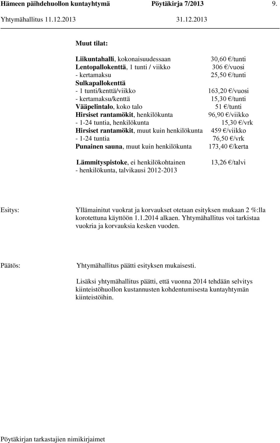 /viikko - 1-24 tuntia 76,50 /vrk Punainen sauna, muut kuin henkilökunta 173,40 /kerta Lämmityspistoke, ei henkilökohtainen - henkilökunta, talvikausi 2012-2013 13,26 /talvi Yllämainitut vuokrat ja