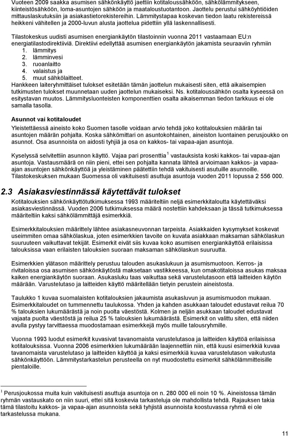 Lämmitystapaa koskevan tiedon laatu rekistereissä heikkeni vähitellen ja 2000-luvun alusta jaottelua pidettiin yllä laskennallisesti.