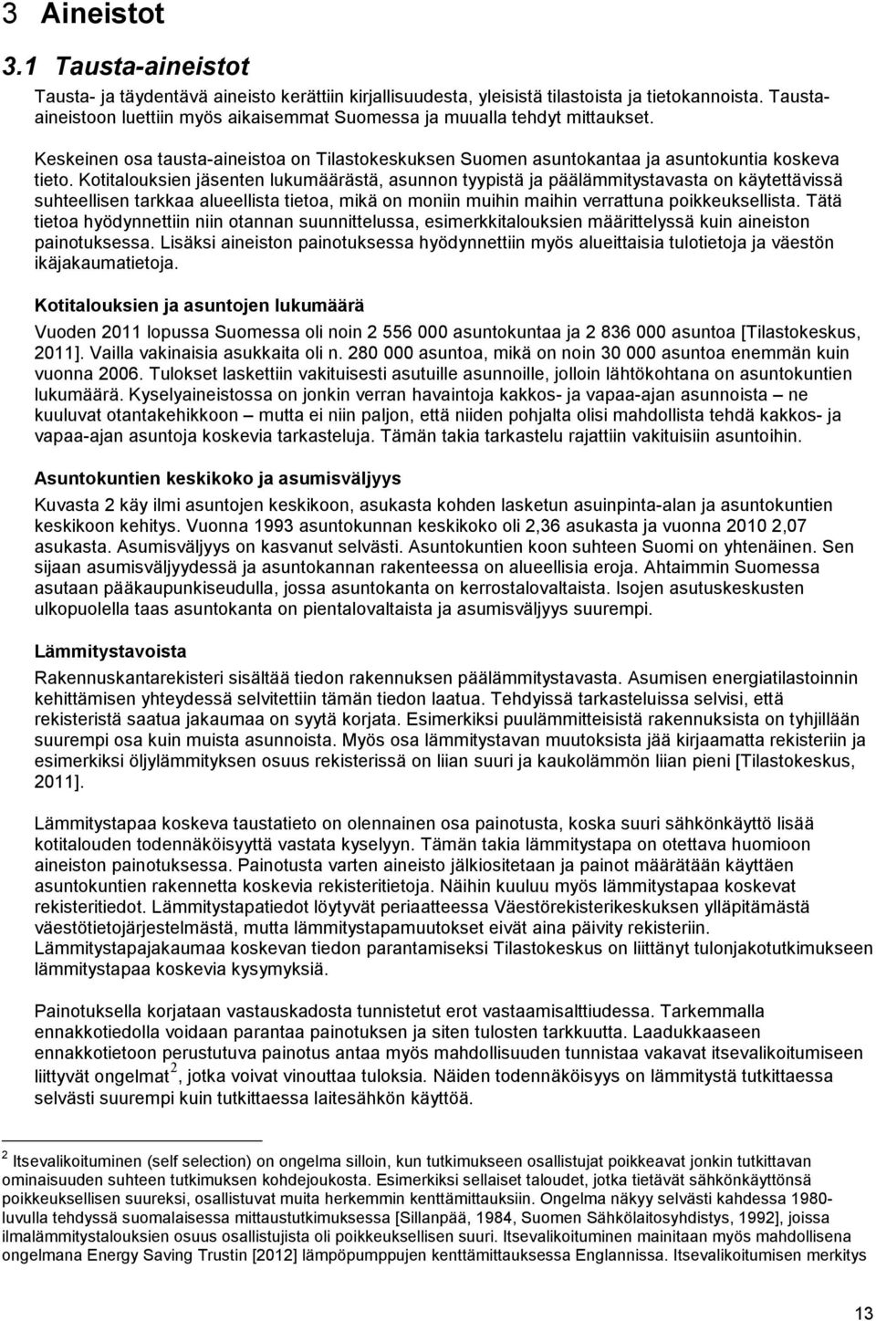 Kotitalouksien jäsenten lukumäärästä, asunnon tyypistä ja päälämmitystavasta on käytettävissä suhteellisen tarkkaa alueellista tietoa, mikä on moniin muihin maihin verrattuna poikkeuksellista.