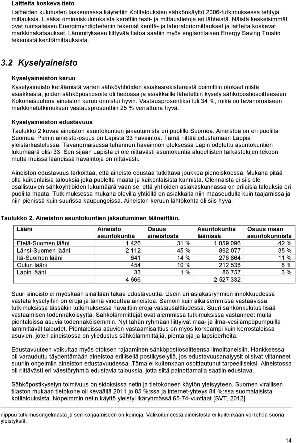 Näistä keskeisimmät ovat ruotsalaisen Energimyndighetenin tekemät kenttä- ja laboratoriomittaukset ja laitteita koskevat markkinakatsaukset.