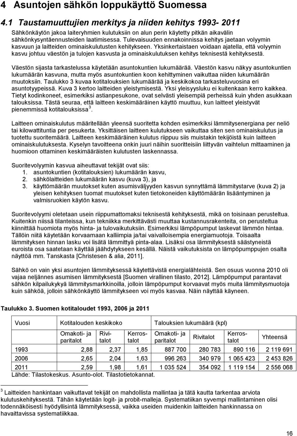 Tulevaisuuden ennakoinnissa kehitys jaetaan volyymin kasvuun ja laitteiden ominaiskulutusten kehitykseen.