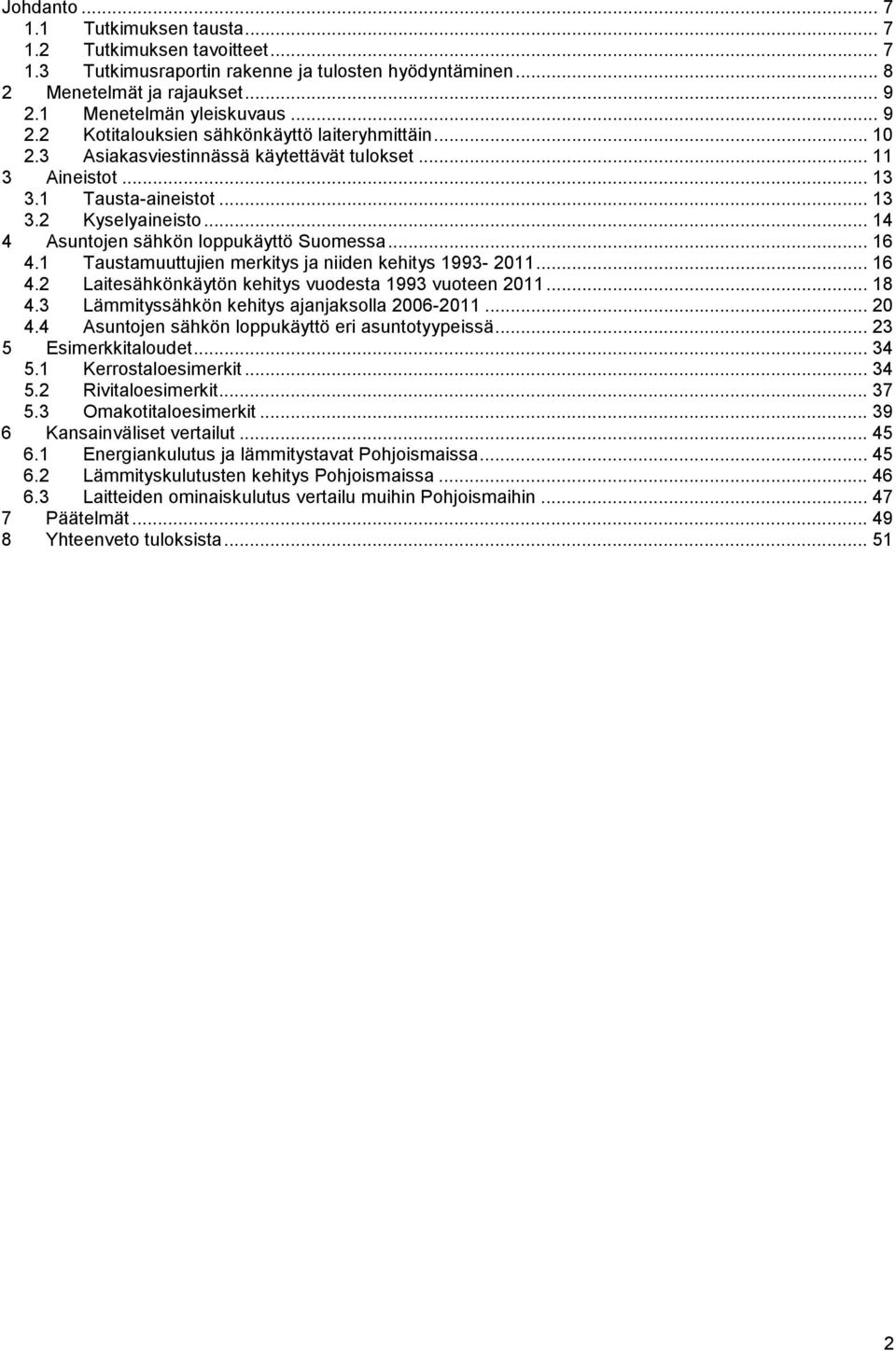 .. 14 4 Asuntojen sähkön loppukäyttö Suomessa... 16 4.1 Taustamuuttujien merkitys ja niiden kehitys 1993-2011... 16 4.2 Laitesähkönkäytön kehitys vuodesta 1993 vuoteen 2011... 18 4.