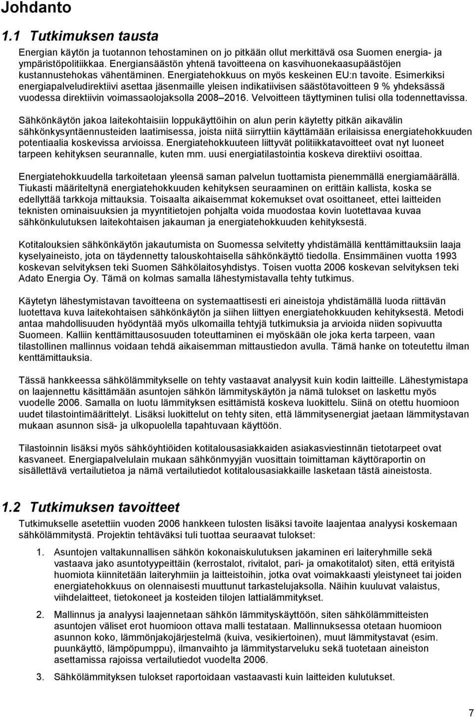 Esimerkiksi energiapalveludirektiivi asettaa jäsenmaille yleisen indikatiivisen säästötavoitteen 9 % yhdeksässä vuodessa direktiivin voimassaolojaksolla 2008 2016.