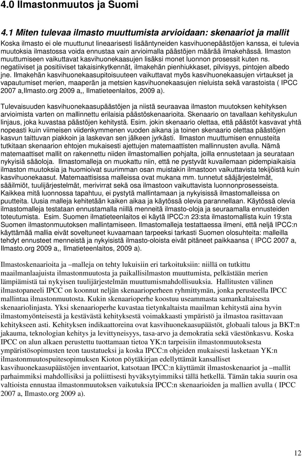 ennustaa vain arvioimalla päästöjen määrää ilmakehässä. Ilmaston muuttumiseen vaikuttavat kasvihuonekaasujen lisäksi monet luonnon prosessit kuten ns.