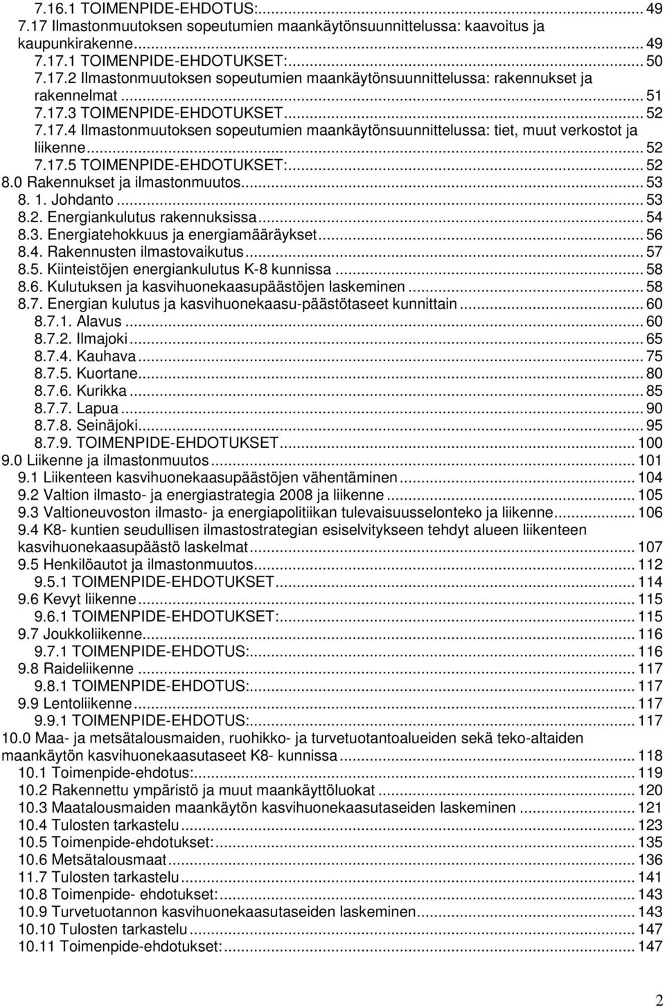 0 Rakennukset ja ilmastonmuutos... 53 8. 1. Johdanto... 53 8.2. Energiankulutus rakennuksissa... 54 8.3. Energiatehokkuus ja energiamääräykset... 56 8.4. Rakennusten ilmastovaikutus... 57 8.5. Kiinteistöjen energiankulutus K-8 kunnissa.