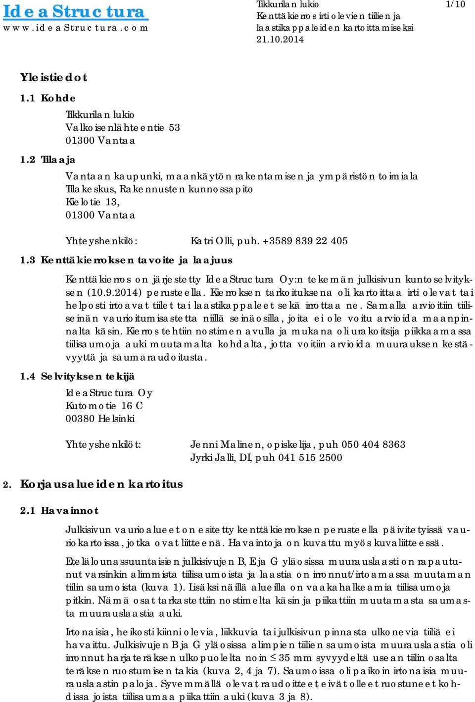 Olli, puh. +3589 839 22 405 1.3 Kenttäkierroksen tavoite ja laajuus Kenttäkierros on järjestetty :n tekemän julkisivun kuntoselvityksen (10.9.2014) perusteella.