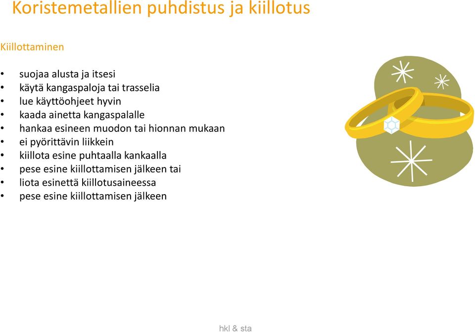 esineen muodon tai hionnan mukaan ei pyörittävin liikkein kiillota esine puhtaalla