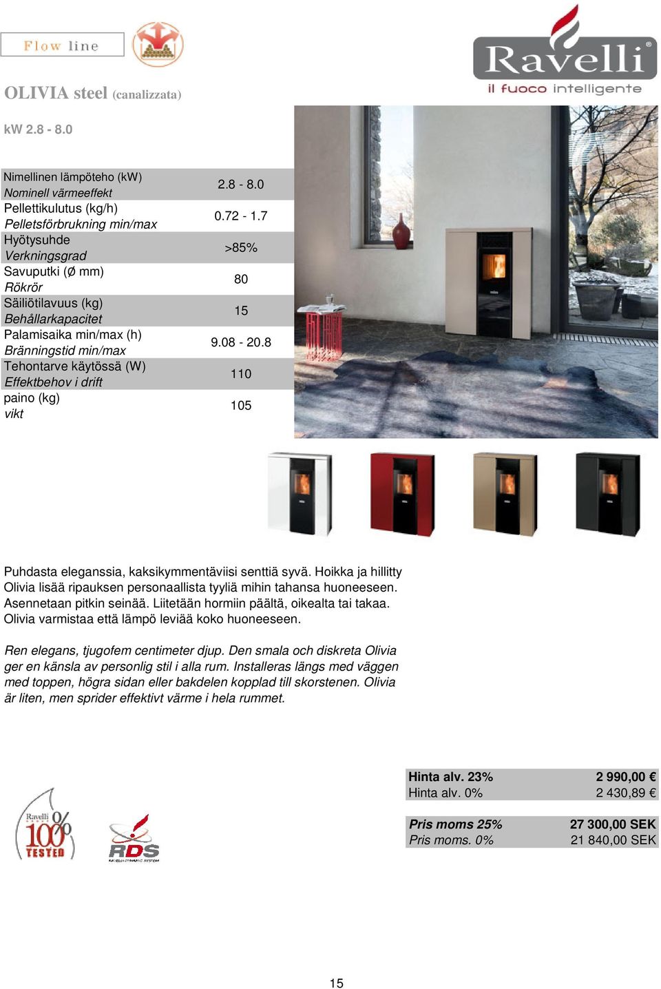 Olivia varmistaa että lämpö leviää koko huoneeseen. Ren elegans, tjugofem centimeter djup. Den smala och diskreta Olivia ger en känsla av personlig stil i alla rum.