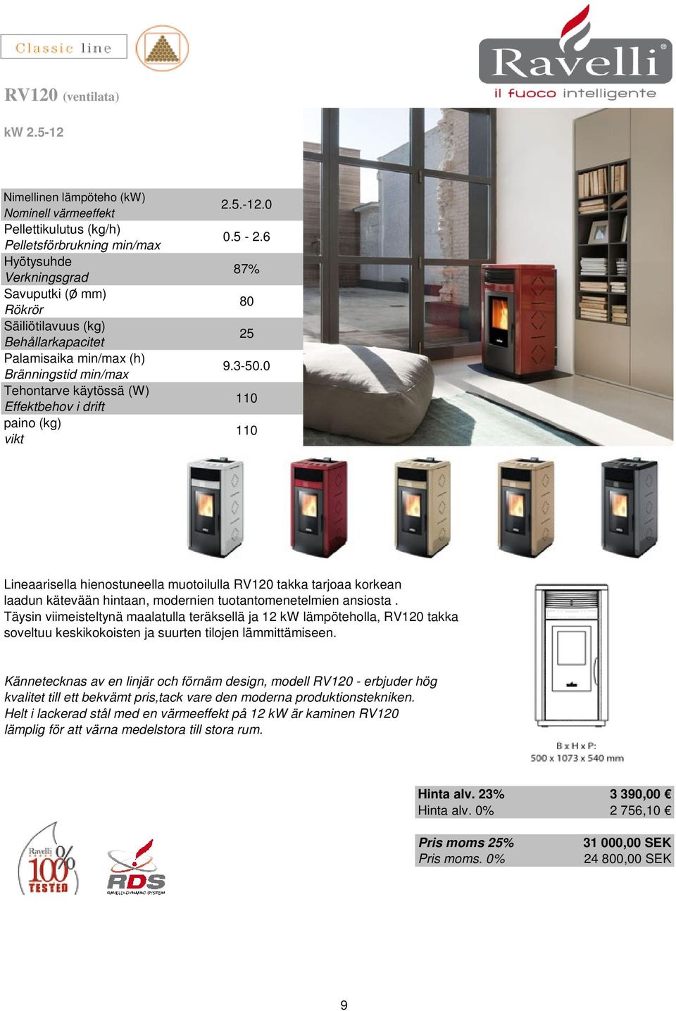 Täysin viimeisteltynä maalatulla teräksellä ja 12 kw lämpöteholla, RV120 takka soveltuu keskikokoisten ja suurten tilojen lämmittämiseen.