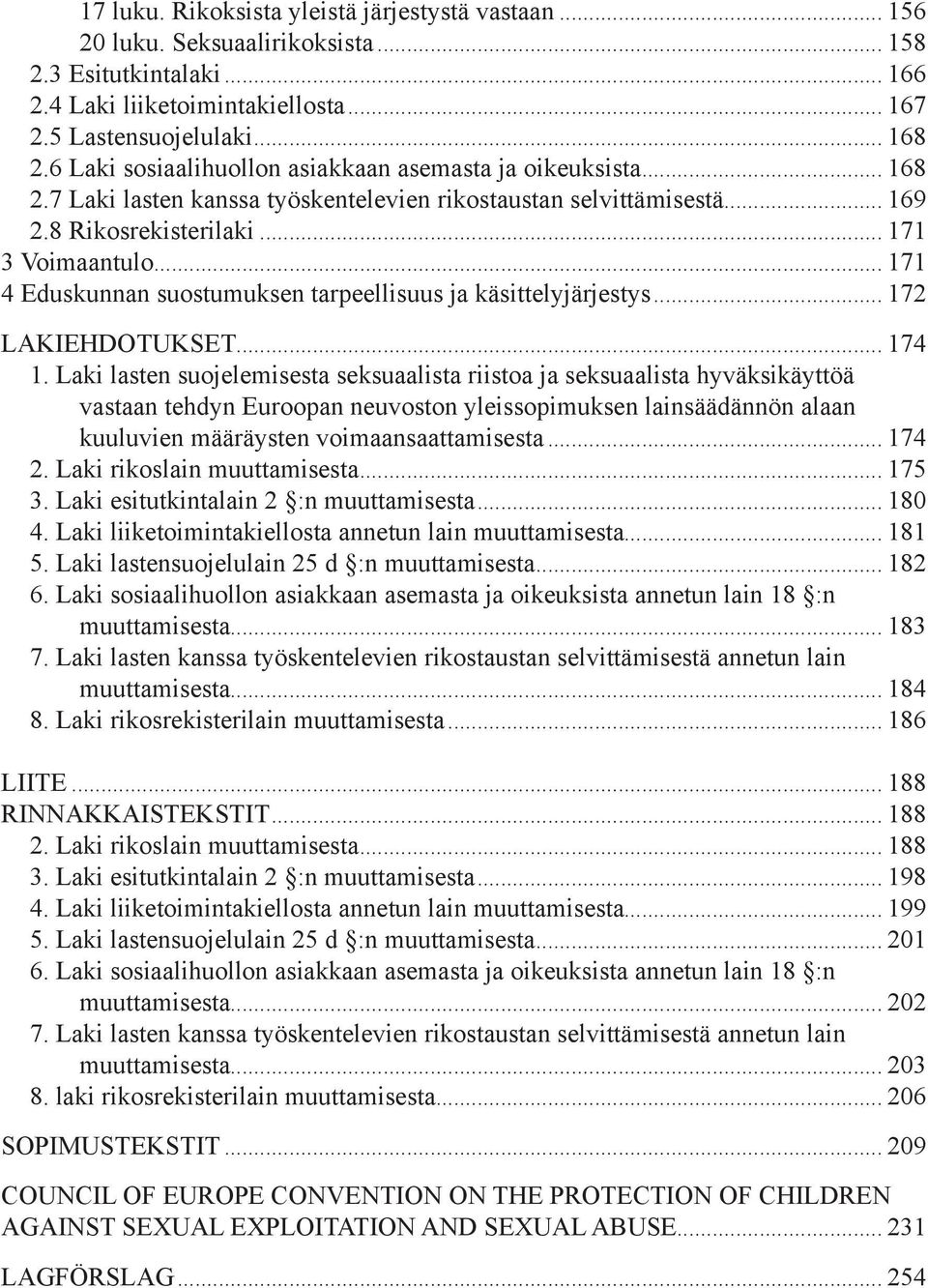 .. 171 4 Eduskunnan suostumuksen tarpeellisuus ja käsittelyjärjestys... 172 LAKIEHDOTUKSET... 174 1.