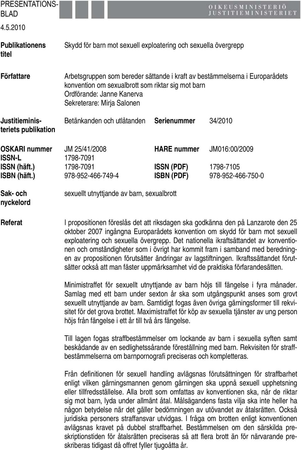 nummer JM016:00/2009 ISSN-L 1798-7091 ISSN (häft.) 1798-7091 ISSN (PDF) 1798-7105 ISBN (häft.