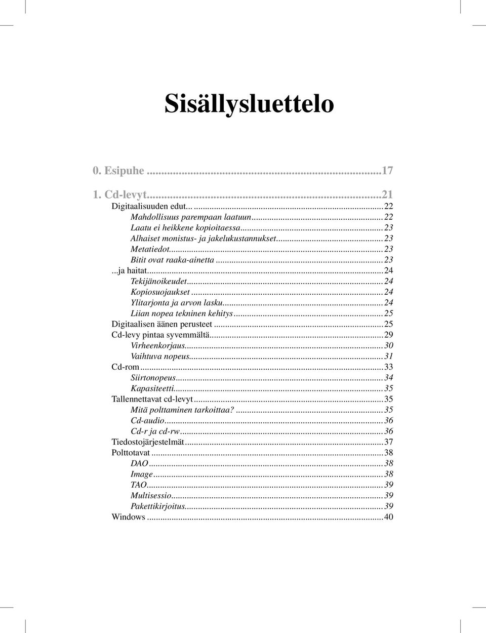 ..24 Liian nopea tekninen kehitys...25 Digitaalisen äänen perusteet...25 Cd-levy pintaa syvemmältä...29 Virheenkorjaus...30 Vaihtuva nopeus...31 Cd-rom...33 Siirtonopeus.