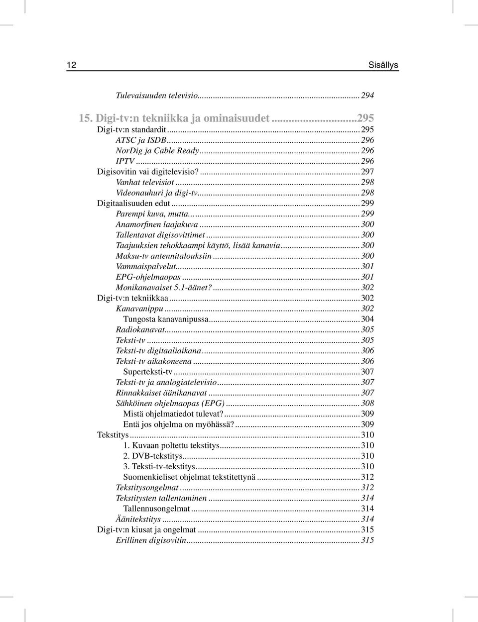 ..300 Tallentavat digisovittimet...300 Taajuuksien tehokkaampi käyttö, lisää kanavia...300 Maksu-tv antennitalouksiin...300 Vammaispalvelut...301 EPG-ohjelmaopas...301 Monikanavaiset 5.1-äänet?