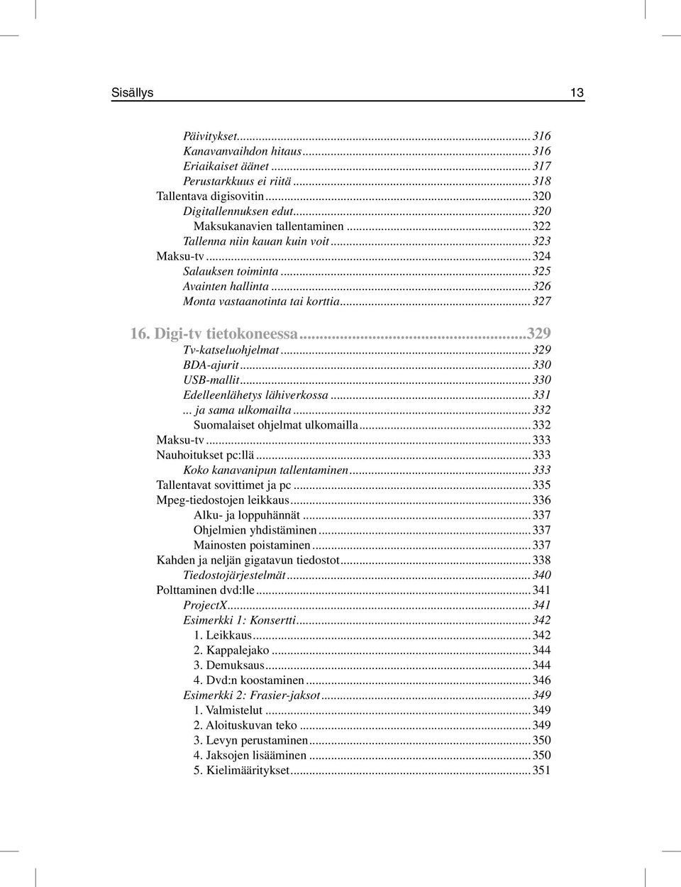 ..329 BDA-ajurit...330 USB-mallit...330 Edelleenlähetys lähiverkossa...331... ja sama ulkomailta...332 Suomalaiset ohjelmat ulkomailla...332 Maksu-tv...333 Nauhoitukset pc:llä.